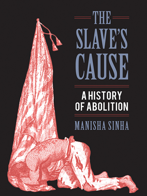 Title details for The Slave's Cause by Manisha Sinha - Available